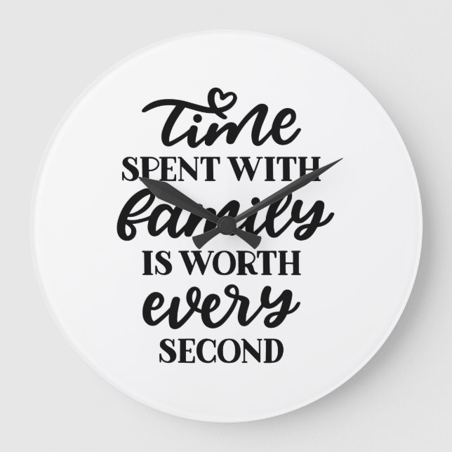 Time Spent With Family Is Worth Every Second. Large Clock (Front)