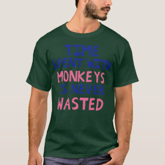 Time Spent With Monkeys Is Never Wasted T-Shirt