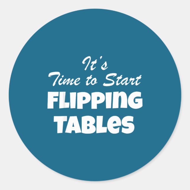 Time Start Flipping Tables Quote Classic Round Sticker (Front)