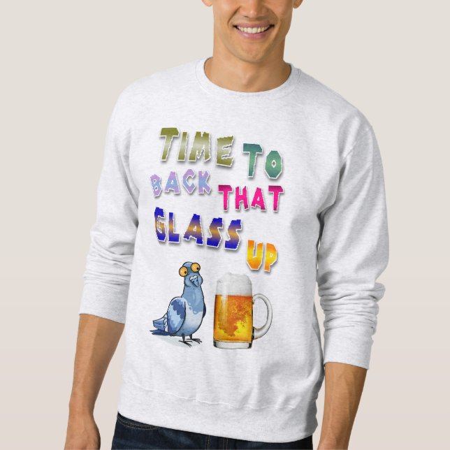 Time To Back That Glass Up Sweatshirt (Front)
