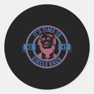 Time To Circle Back 45 - 47 Trump 2024 Election  Classic Round Sticker