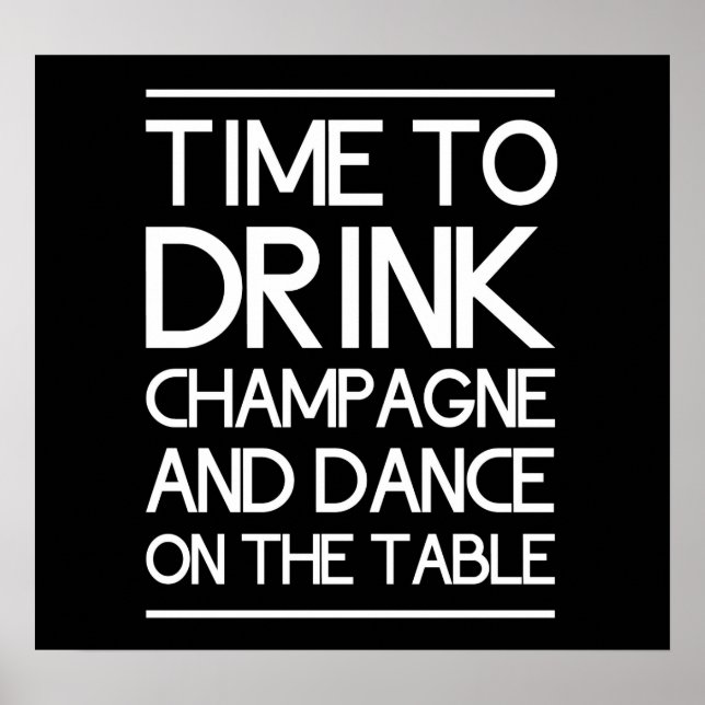 Time to Drink Champagne and Dance on the Table Poster (Front)