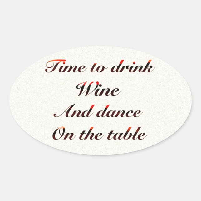 'Time to drink wine and dance on the table' gifts Oval Sticker (Front)