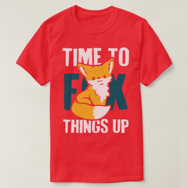 Time to Fox Things Up T-Shirt (Design Front)
