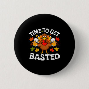 Time To Get Basted Funny Beer Thanksgiving Turkey 2 Inch Round Button