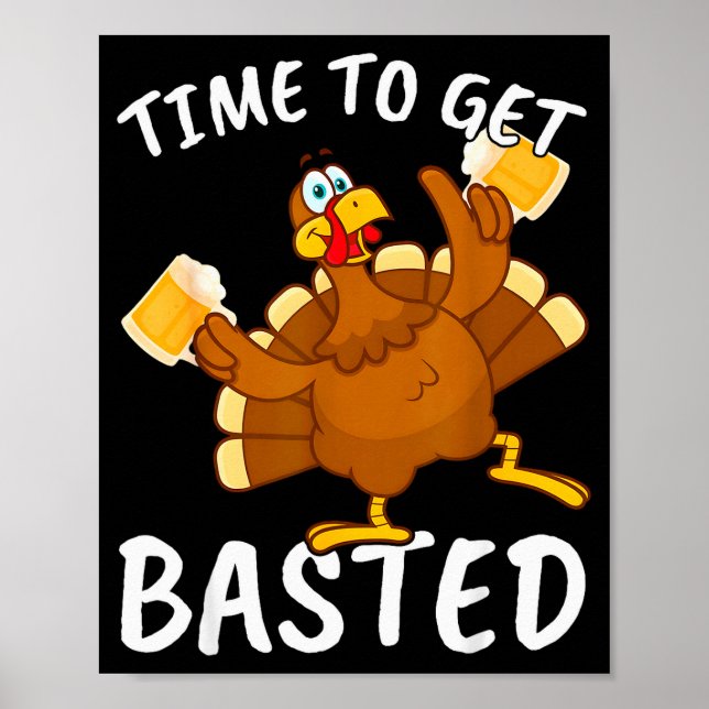 Time To Get Basted Funny Beer Thanksgiving Turkey  Poster (Front)