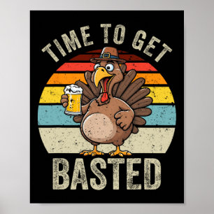 Time To Get Basted Funny Beer Thanksgiving Turkey  Poster