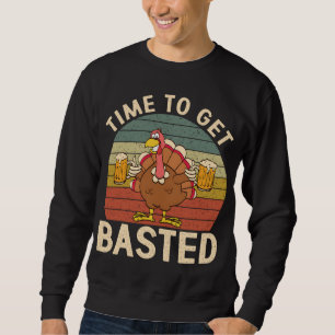 Time To Get Basted Funny Beer Thanksgiving Turkey  Sweatshirt