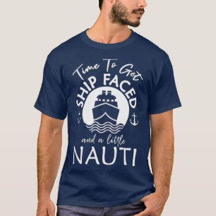 Time To Get Ship Faced and a Little Nauti  Ship T-Shirt