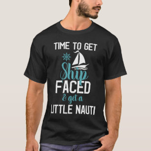 Time to Get Ship Faced and Get a Little Nauti Crui T-Shirt