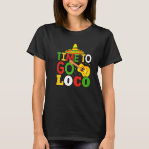 Time To Go Loco Cute And Cinco De Mayo T-Shirt
