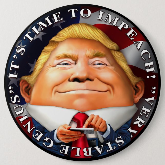 Time to Impeach, "Very Stable Genius" 6 Inch Round Button (Front)
