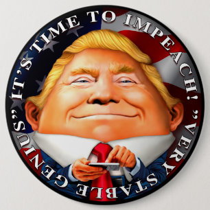 Time to Impeach, "Very Stable Genius" 6 Inch Round Button