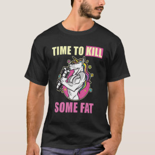 Time To Kill Some Fat Unicorn Fitness Training Wor T-Shirt