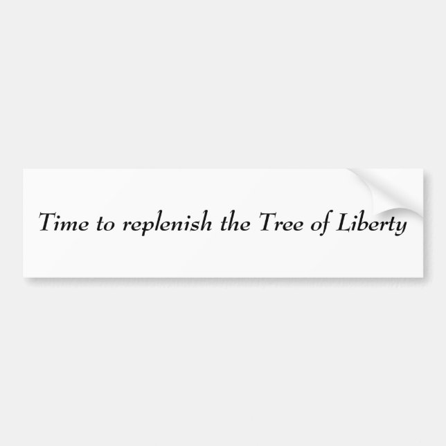 Time to replenish the Tree of Liberty Bumper Sticker (Front)
