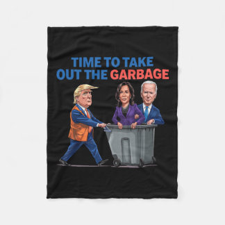 Time To Take Out The Garbyge Funny Garge For Trump Fleece Blanket