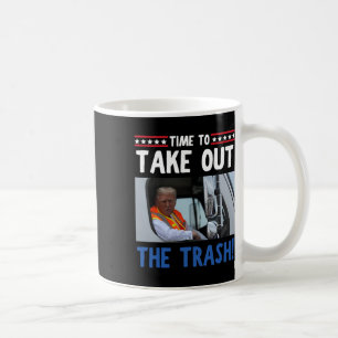 Time To Take Out The Trash Funny Trump Garbage Tru Coffee Mug