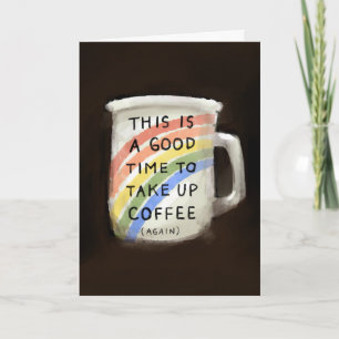 Time to take up coffee Rainbow Coffee Cup Funny Card