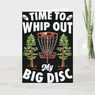Time To Whip Out My Big Disc Golf Player Frisbee G Card