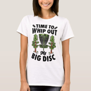 Time To Whip Out My Big Disc Golf Player Frisbee G T-Shirt