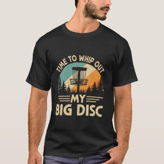Time To Whip Out My Big Disc Golfing Disc Golf Men T-Shirt