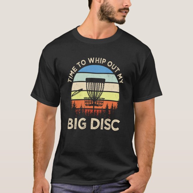 Time To Whip Out My Big Disc Golfing Disc Golf T-Shirt (Front)