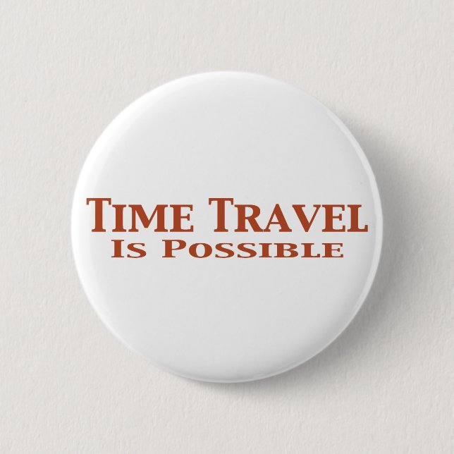 Time Travel Is Possible Gifts 2 Inch Round Button (Front)