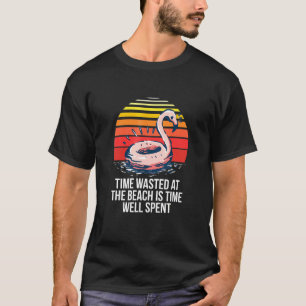 Time Wasted At The Beach Is Time Well Spent Beach  T-Shirt