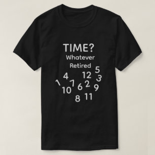 Time whatever Retired T-Shirt