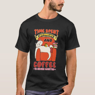 Time With Books, Cats, Coffee Is Never Wasted T-Shirt