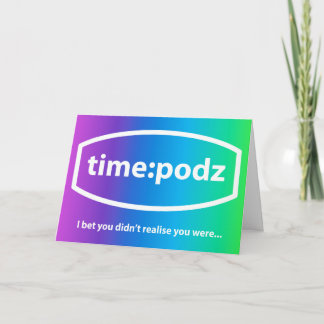 timepodz - I bet you didn't realise Card