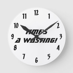 Time's a wasting!-Black and White Round Clock
