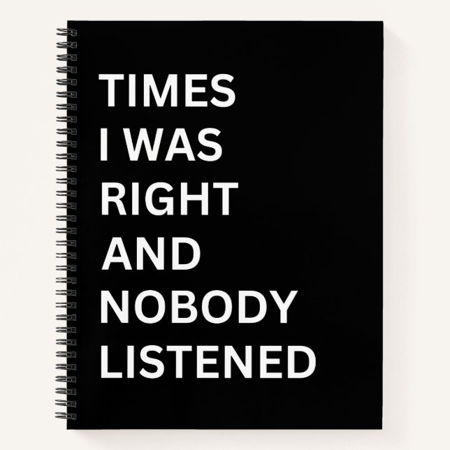 Times I Was Right And Nobody Listened Notebook (Front)