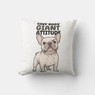 Tiny Body Giant Attitude Cute French Bulldog Throw Pillow