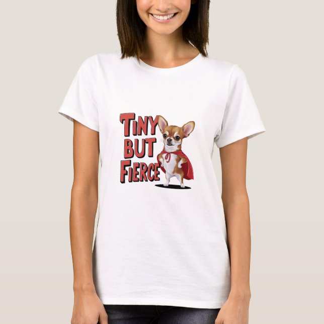 Tiny But Fierce Chihuahua T-Shirt (Front)