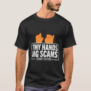 Tiny Hands Big Scams Trump Edition Anti Donald Lib T-Shirt