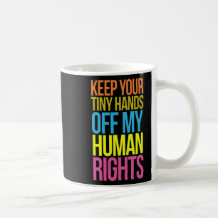 Tiny Hands Off My Human Rights Equality Clothing T Coffee Mug