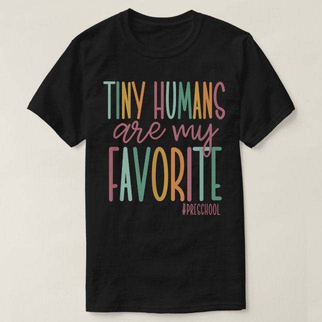 Tiny Humans Are My Favorite, Preschool Teacher  T-Shirt (Design Front)
