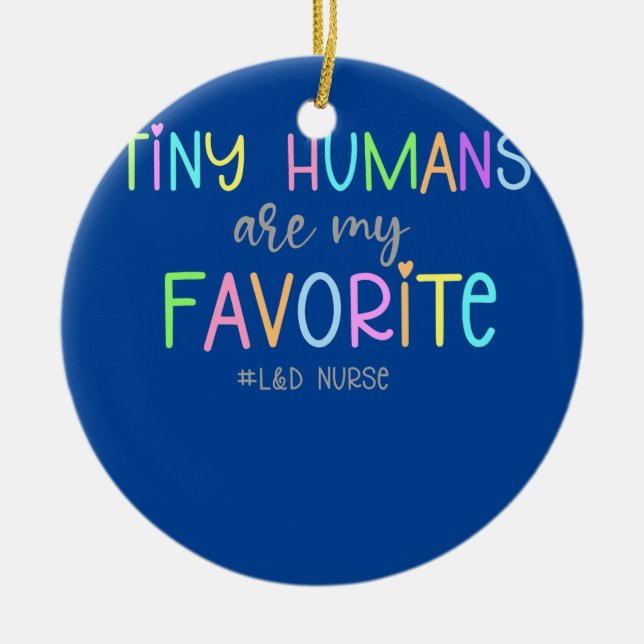 Tiny Humans Are My Favourite Labour And Delivery Ceramic Ornament (Front)