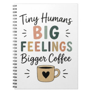 Tiny Humans Big Feelings Bigger Coffee Notebook