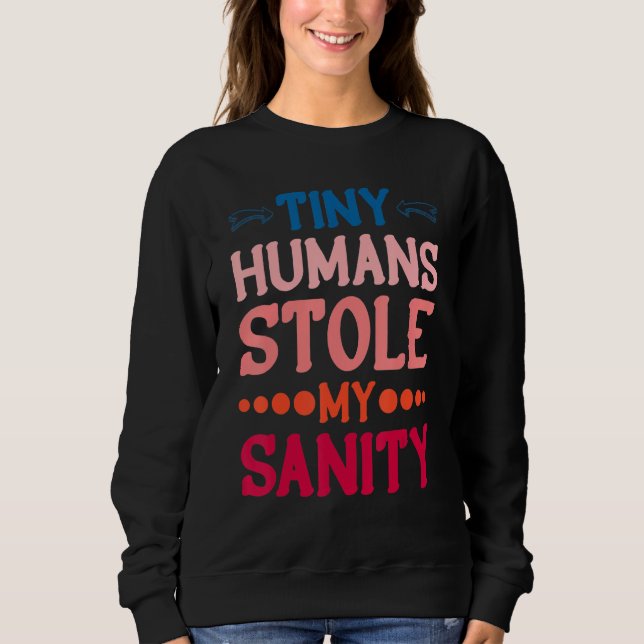 Tiny Humans Stole My Sanity     Sweatshirt (Front)