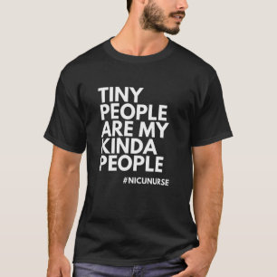 Tiny People Are My Kinda People, NICU Nurse T-Shirt