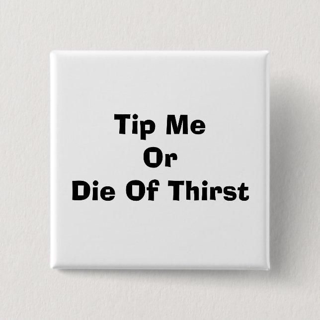 Tip Me Or Die Of Thirst 2 Inch Square Button (Front)