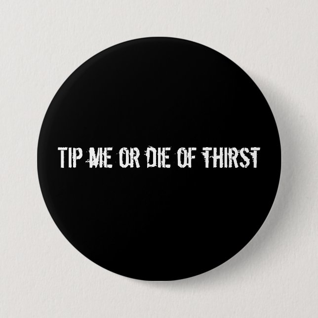 Tip me or die of thirst 3 inch round button (Front)