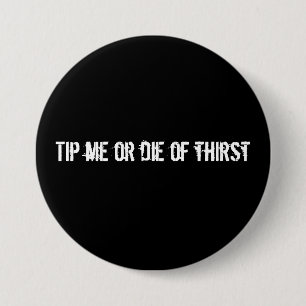 Tip me or die of thirst 3 inch round button