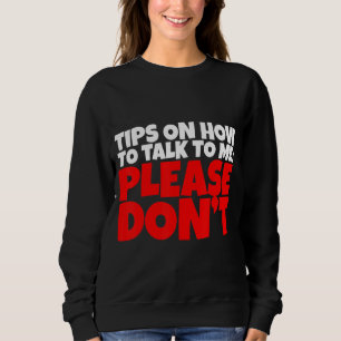 Tips On How To Talk To Me  Please Don't   Sweatshirt
