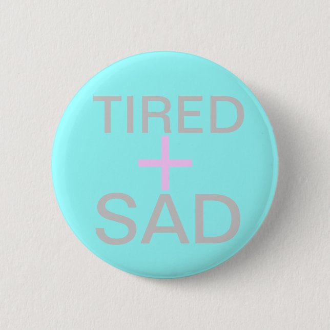 tired and sad 2 inch round button (Front)