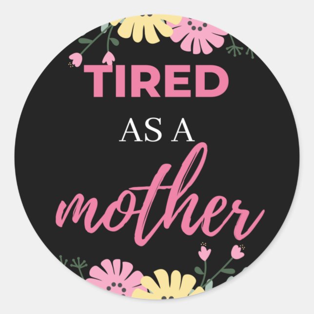 Tired As A Mother Classic Round Sticker (Front)