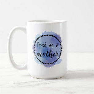 Tired as a mother coffee mug