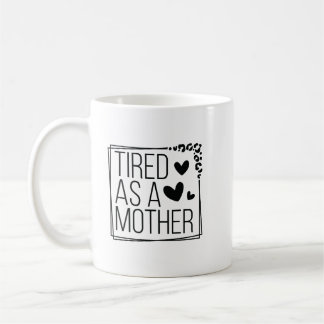 TIRED AS A MOTHER COFFEE MUG